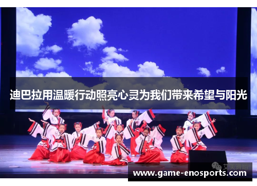 迪巴拉用温暖行动照亮心灵为我们带来希望与阳光